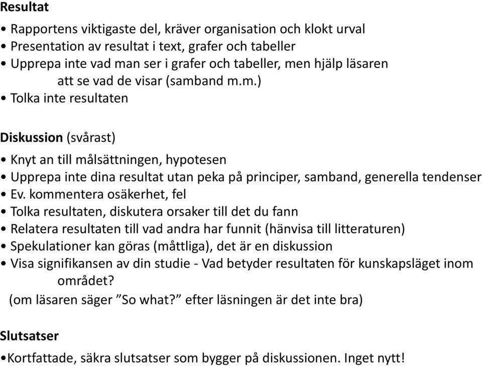 kommentera osäkerhet, fel Tolka resultaten, diskutera orsaker till det du fann Relatera resultaten till vad andra har funnit (hänvisa till litteraturen) Spekulationer kan göras (måttliga), det är en