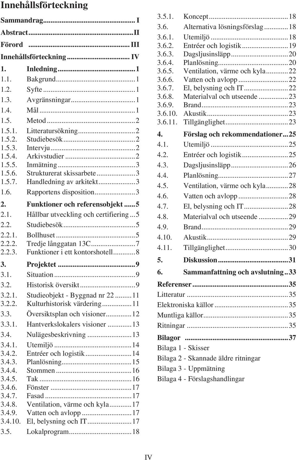 .. 3 2. Funktioner och referensobjekt... 5 2.1. Hållbar utveckling och certifiering... 5 2.2. Studiebesök... 5 2.2.1. Bollhuset... 5 2.2.2. Tredje långgatan 13C... 7 2.2.3. Funktioner i ett kontorshotell.