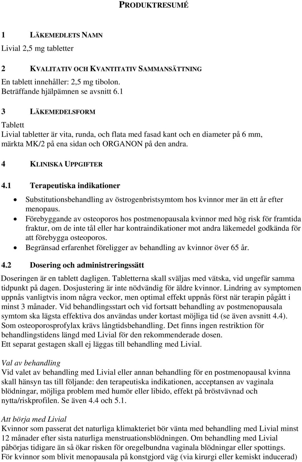 1 Terapeutiska indikationer Substitutionsbehandling av östrogenbristsymtom hos kvinnor mer än ett år efter menopaus.