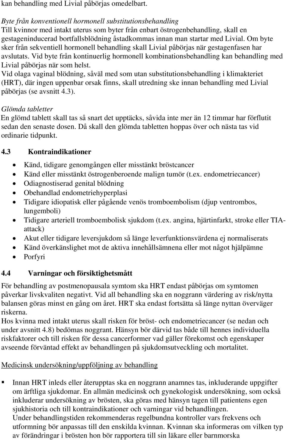 startar med Livial. Om byte sker från sekventiell hormonell behandling skall Livial påbörjas när gestagenfasen har avslutats.