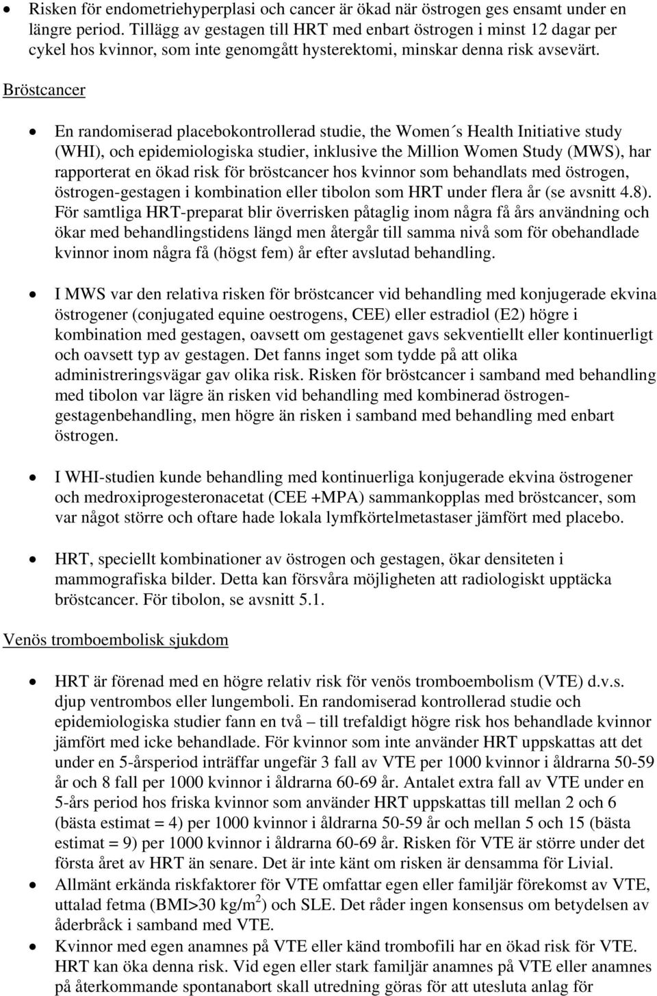 Bröstcancer En randomiserad placebokontrollerad studie, the Women s Health Initiative study (WHI), och epidemiologiska studier, inklusive the Million Women Study (MWS), har rapporterat en ökad risk