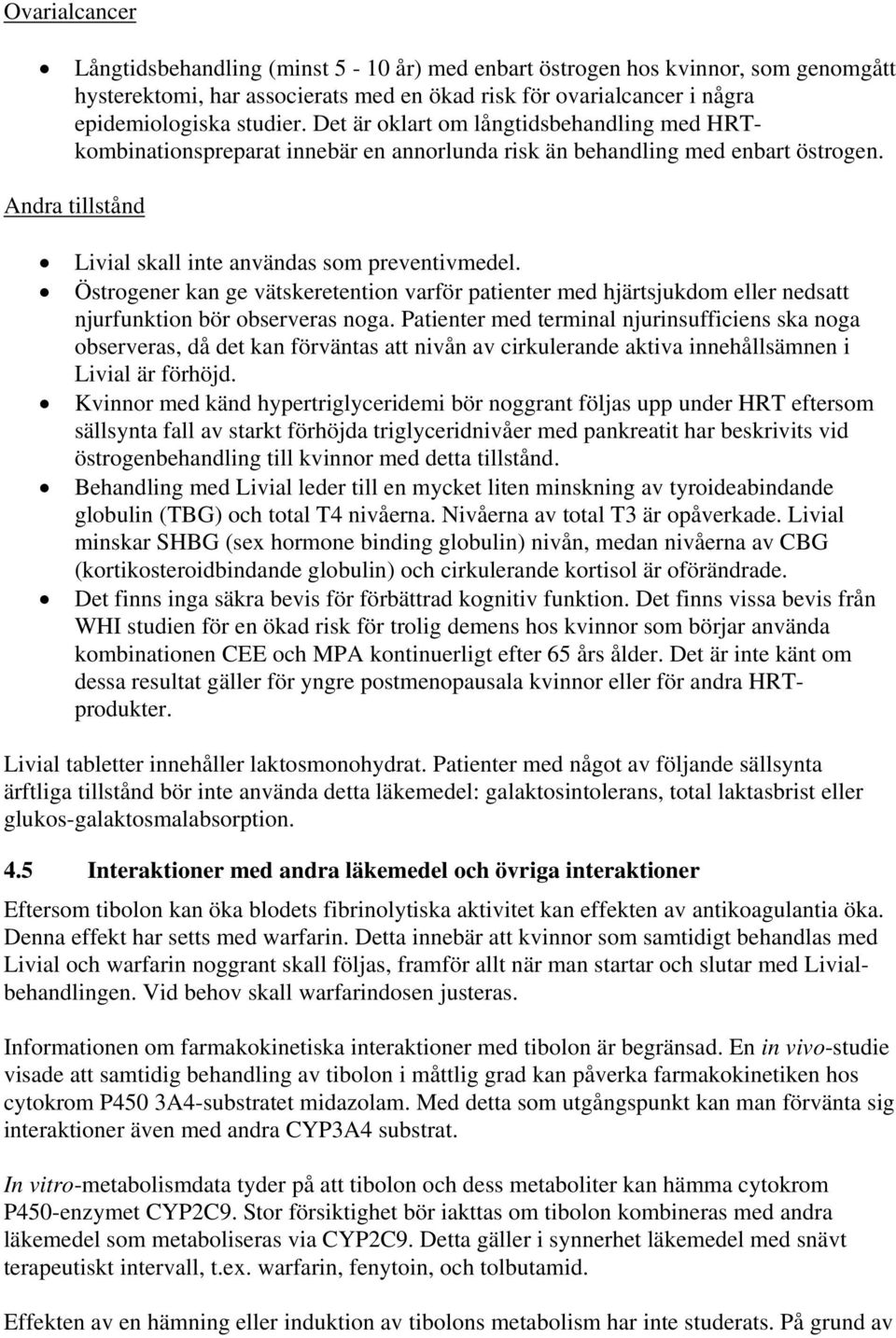 Östrogener kan ge vätskeretention varför patienter med hjärtsjukdom eller nedsatt njurfunktion bör observeras noga.