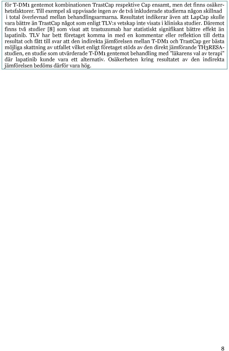Resultatet indikerar även att LapCap skulle vara bättre än TrastCap något som enligt TLV:s vetskap inte visats i kliniska studier.