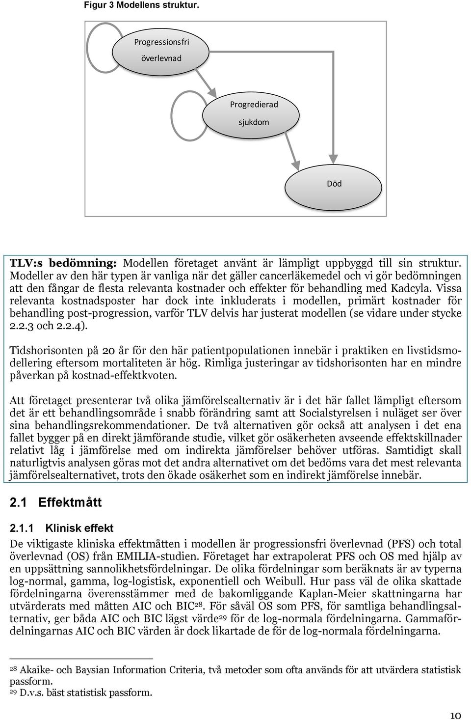 Vissa relevanta kostnadsposter har dock inte inkluderats i modellen, primärt kostnader för behandling post-progression, varför TLV delvis har justerat modellen (se vidare under stycke 2.2.3 och 2.2.4).