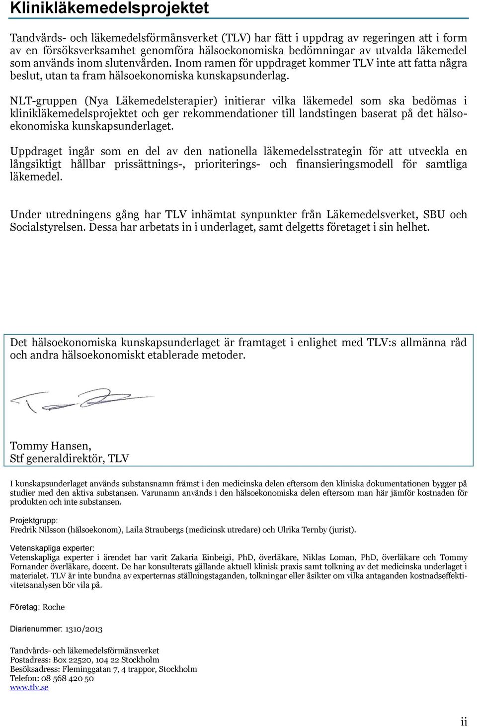 NLT-gruppen (Nya Läkemedelsterapier) initierar vilka läkemedel som ska bedömas i klinikläkemedelsprojektet och ger rekommendationer till landstingen baserat på det hälsoekonomiska kunskapsunderlaget.