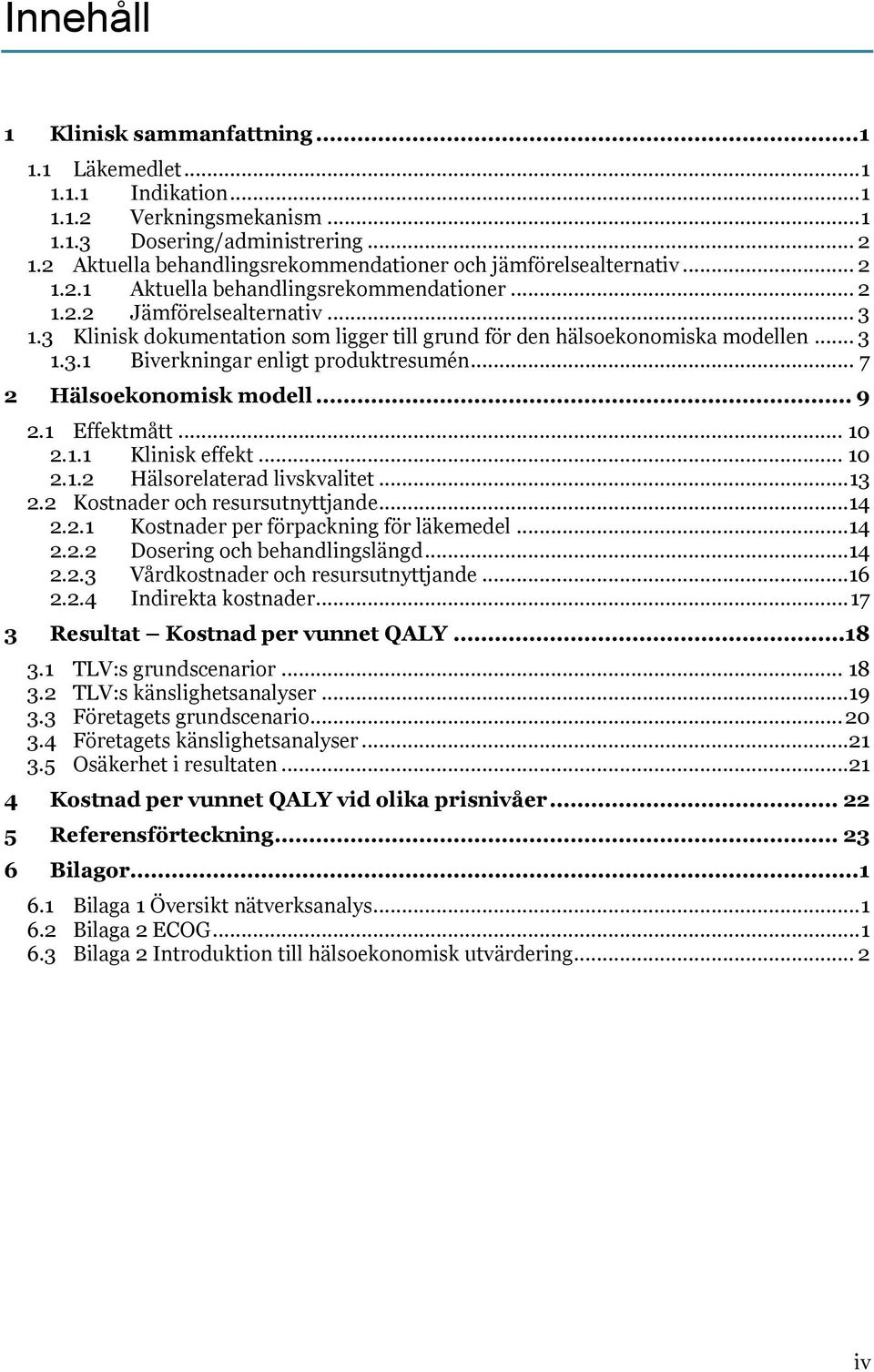 3 Klinisk dokumentation som ligger till grund för den hälsoekonomiska modellen... 3 1.3.1 Biverkningar enligt produktresumén... 7 2 Hälsoekonomisk modell... 9 2.1 Effektmått... 10 2.1.1 Klinisk effekt.