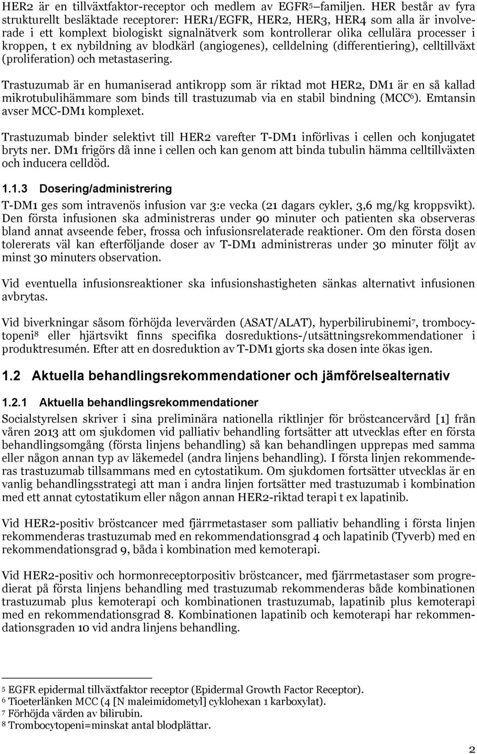 kroppen, t ex nybildning av blodkärl (angiogenes), celldelning (differentiering), celltillväxt (proliferation) och metastasering.