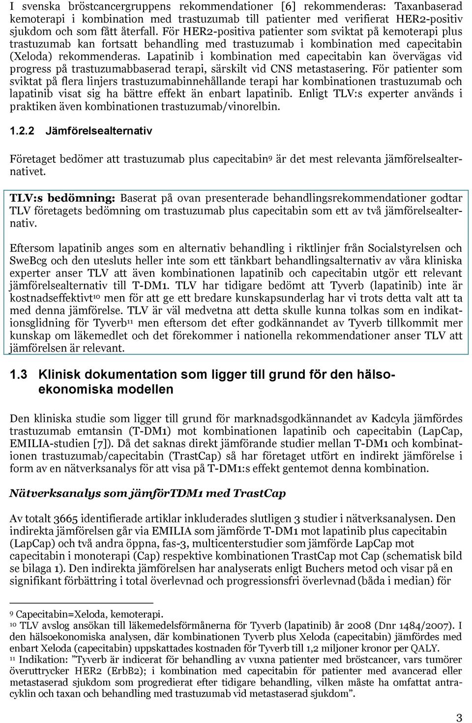 Lapatinib i kombination med capecitabin kan övervägas vid progress på trastuzumabbaserad terapi, särskilt vid CNS metastasering.