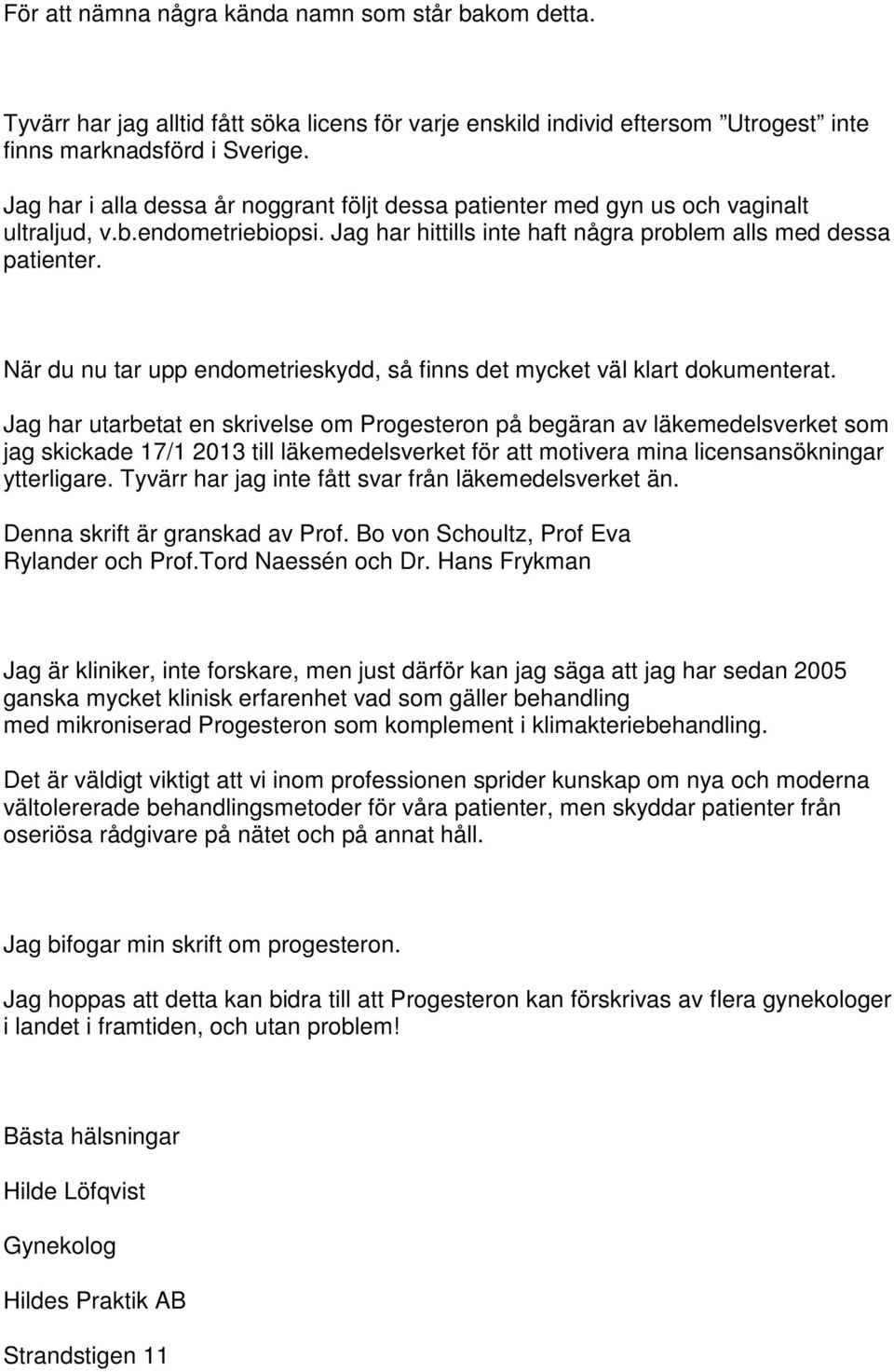 När du nu tar upp endometrieskydd, så finns det mycket väl klart dokumenterat.