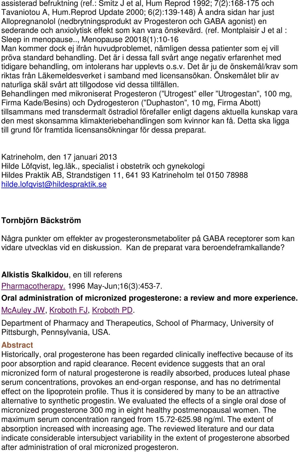 Montplaisir J et al : Sleep in menopause.., Menopause 20018(1):10-16 Man kommer dock ej ifrån huvudproblemet, nämligen dessa patienter som ej vill pröva standard behandling.