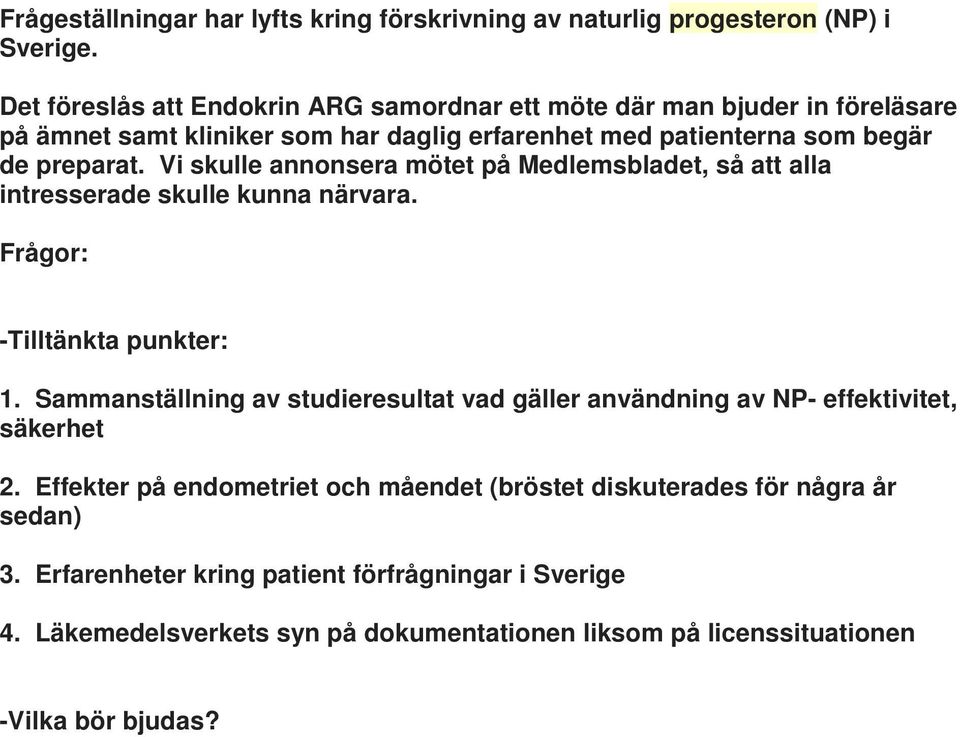 Vi skulle annonsera mötet på Medlemsbladet, så att alla intresserade skulle kunna närvara. Frågor: -Tilltänkta punkter: 1.