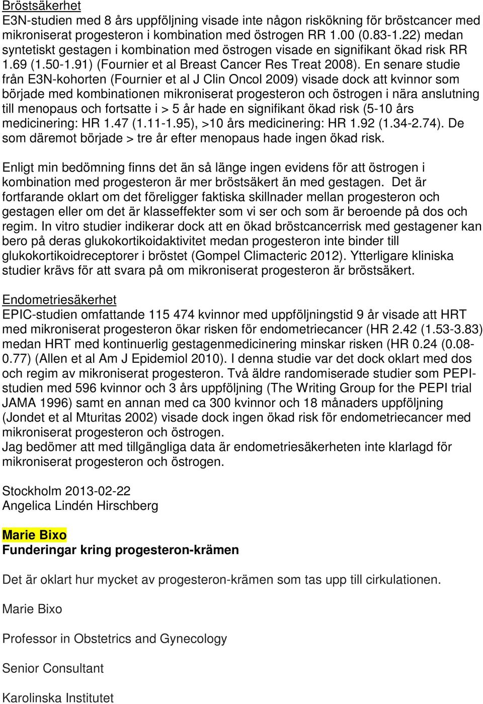 En senare studie från E3N-kohorten (Fournier et al J Clin Oncol 2009) visade dock att kvinnor som började med kombinationen mikroniserat progesteron och östrogen i nära anslutning till menopaus och