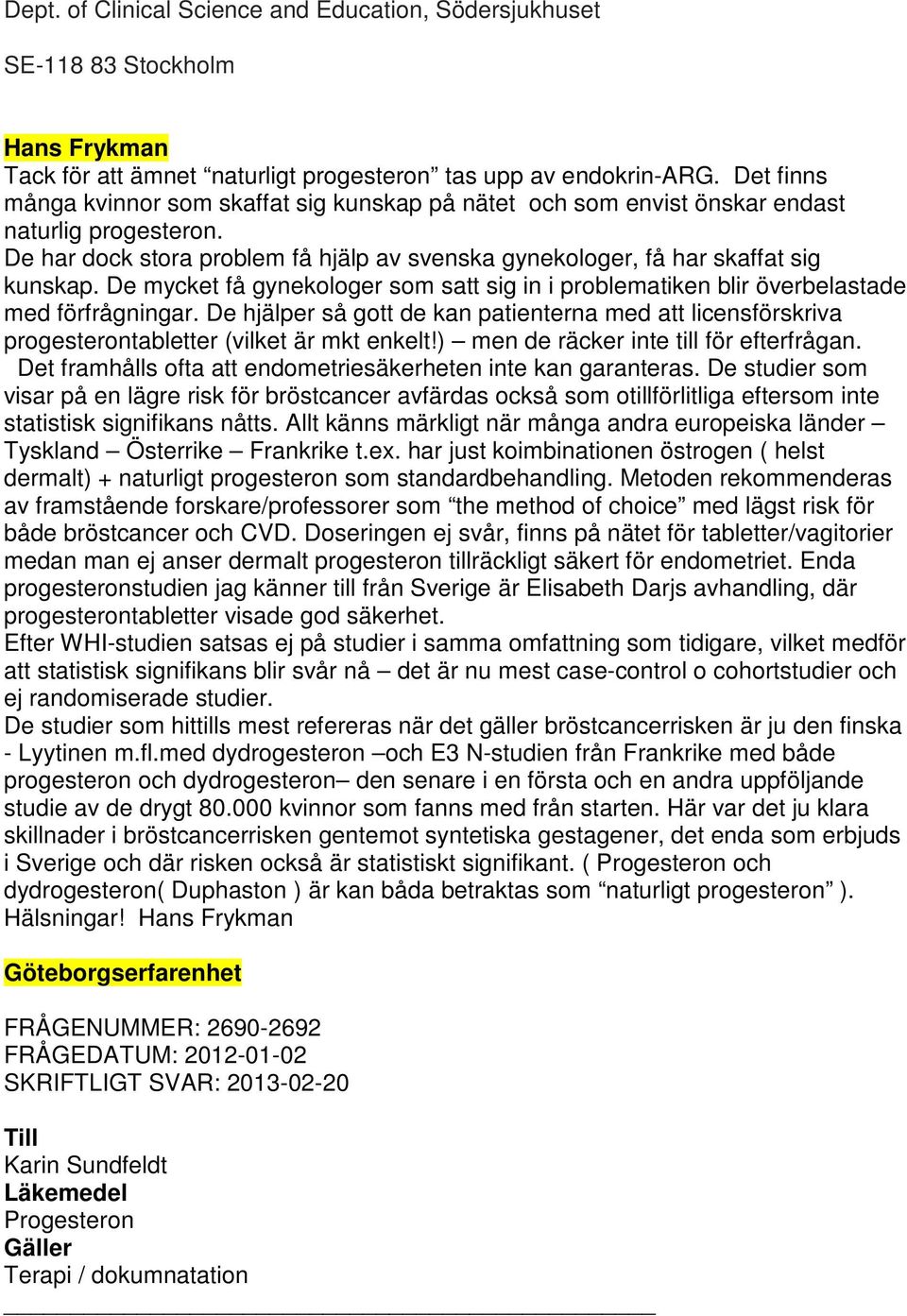 De mycket få gynekologer som satt sig in i problematiken blir överbelastade med förfrågningar. De hjälper så gott de kan patienterna med att licensförskriva progesterontabletter (vilket är mkt enkelt!