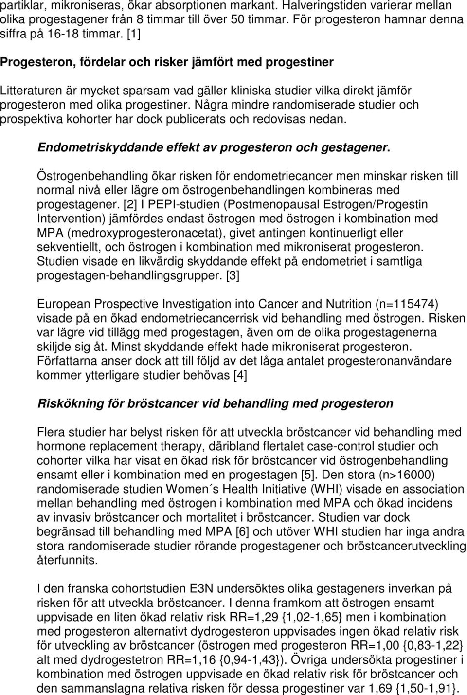 Några mindre randomiserade studier och prospektiva kohorter har dock publicerats och redovisas nedan. Endometriskyddande effekt av progesteron och gestagener.