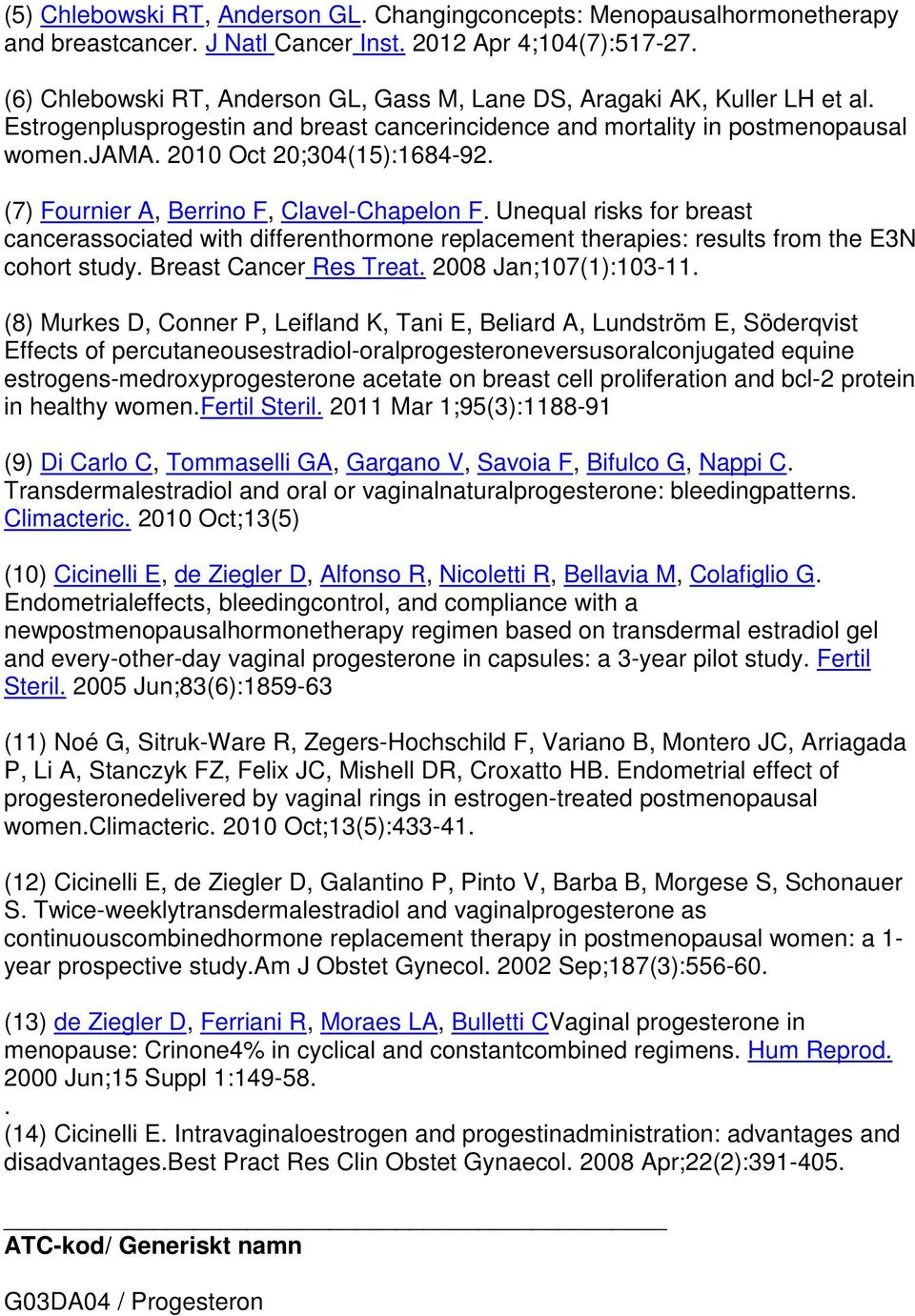 (7) Fournier A, Berrino F, Clavel-Chapelon F. Unequal risks for breast cancerassociated with differenthormone replacement therapies: results from the E3N cohort study. Breast Cancer Res Treat.