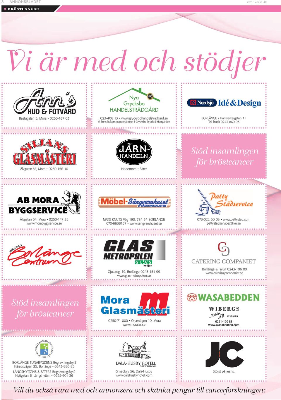 butik 0243-869 93 Stöd insamlingen för bröstcancer Älvgatan 58, Mora 0250-156 10 Hedemora Säter Älvgatan 54, Mora 0250-147 35 www.morabyggservice.