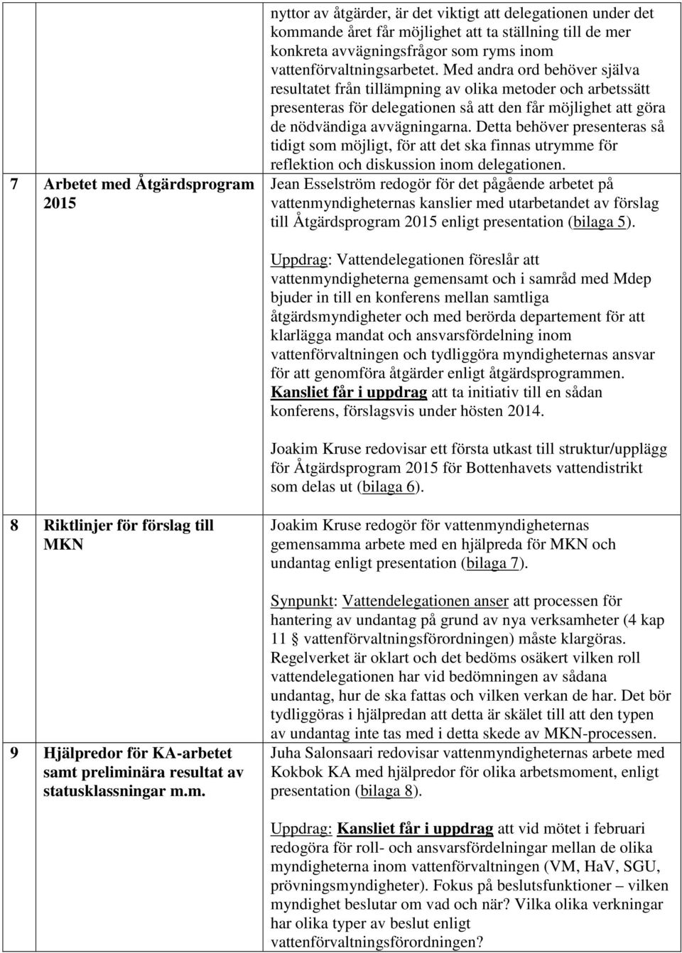 Med andra ord behöver själva resultatet från tillämpning av olika metoder och arbetssätt presenteras för delegationen så att den får möjlighet att göra de nödvändiga avvägningarna.