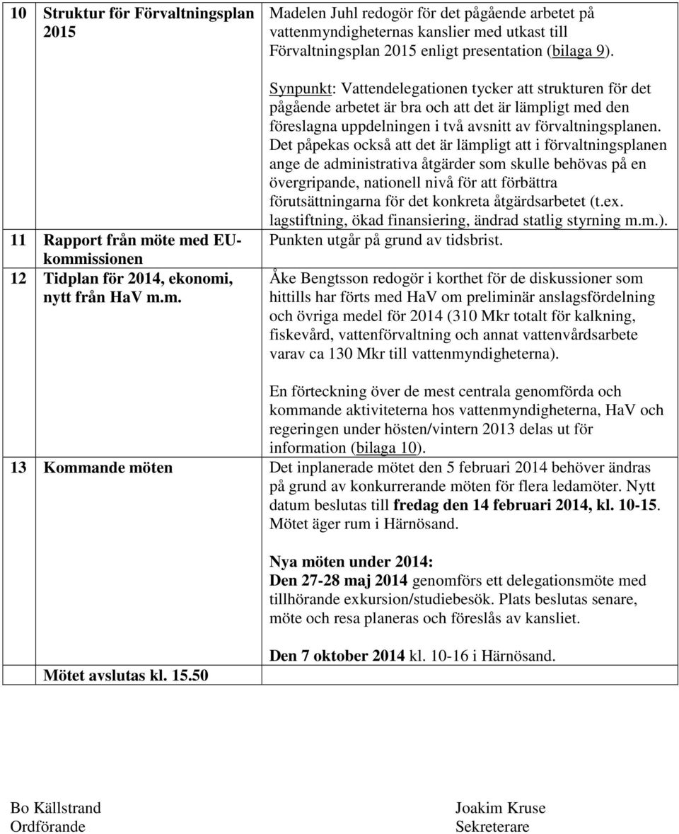 Synpunkt: Vattendelegationen tycker att strukturen för det pågående arbetet är bra och att det är lämpligt med den föreslagna uppdelningen i två avsnitt av förvaltningsplanen.