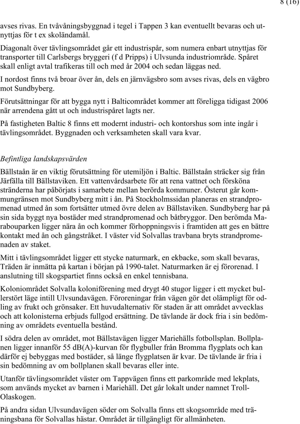 Spåret skall enligt avtal trafikeras till och med år 2004 och sedan läggas ned. I nordost finns två broar över ån, dels en järnvägsbro som avses rivas, dels en vägbro mot Sundbyberg.