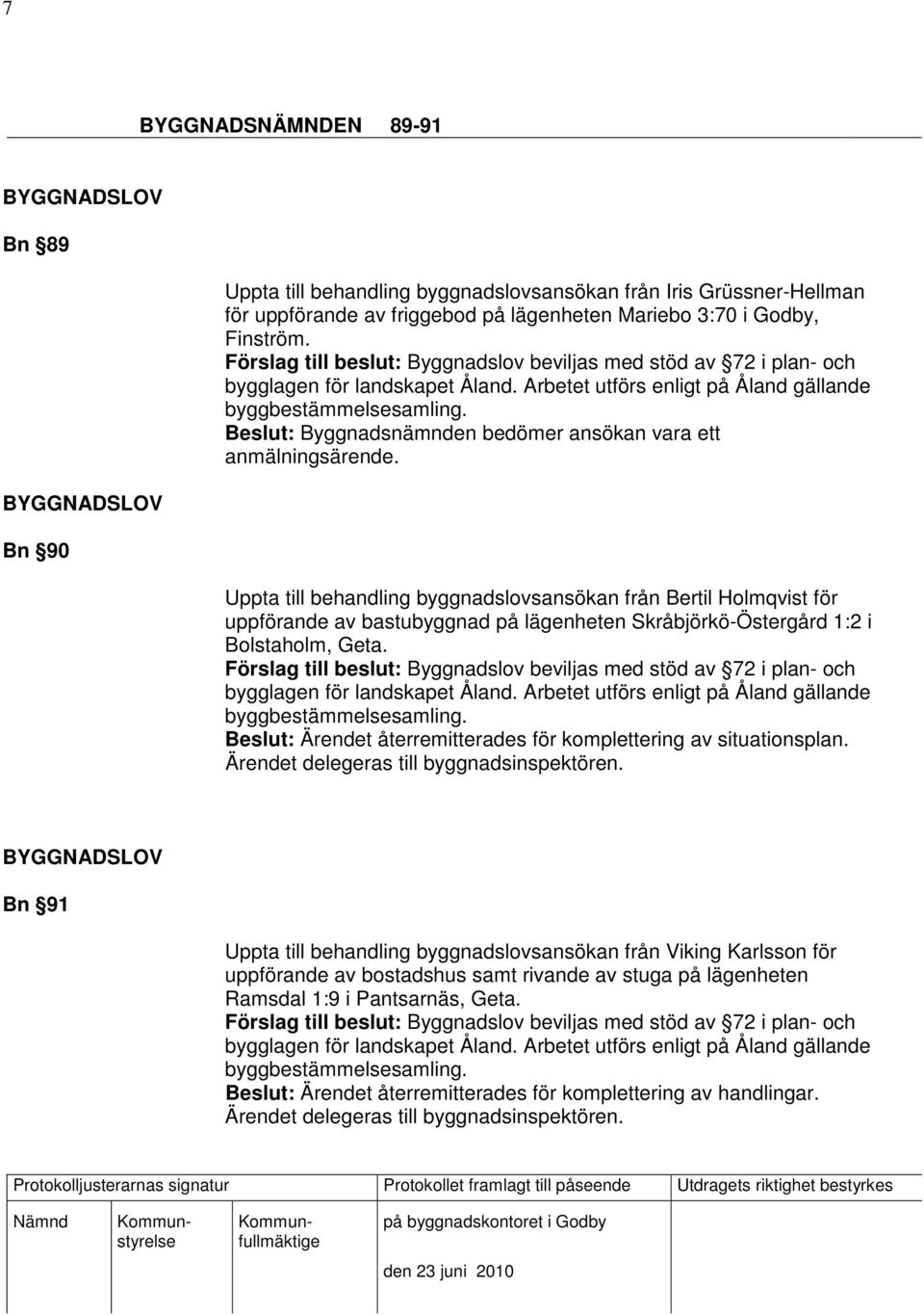 Uppta till behandling byggnadslovsansökan från Bertil Holmqvist för uppförande av bastubyggnad på lägenheten Skråbjörkö-Östergård 1:2 i Bolstaholm, Geta.