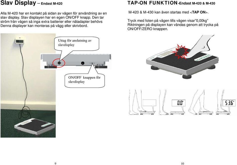 Den tar ström från vågen så inga extra batterier eller nätadapter behövs Denna displayer kan monteras på vägg eller skrivbord.