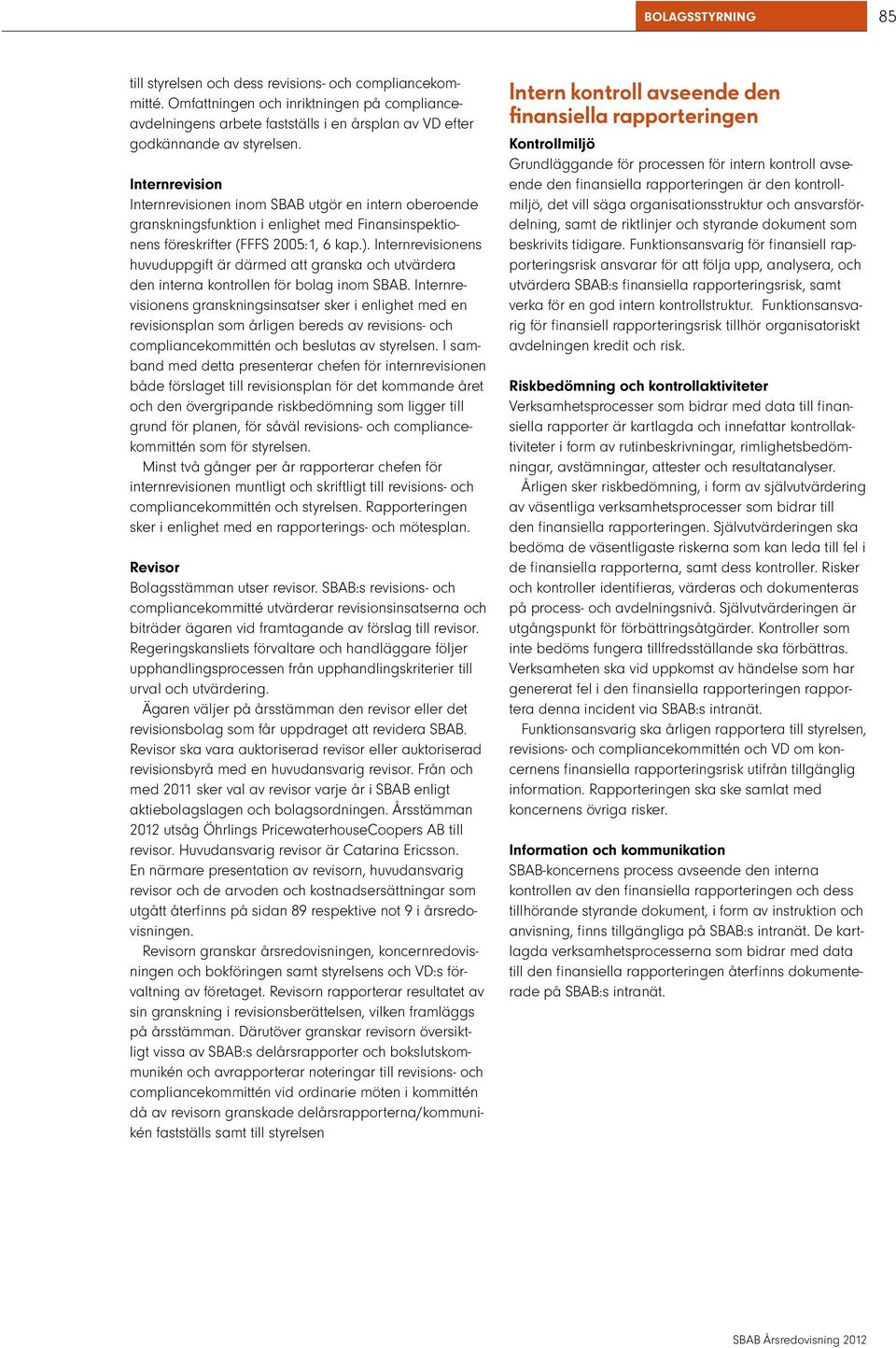 Internrevision Internrevisionen inom SBAB utgör en intern oberoende granskningsfunktion i enlighet med Finansinspektionens föreskrifter (FFFS 2005:1, 6 kap.).