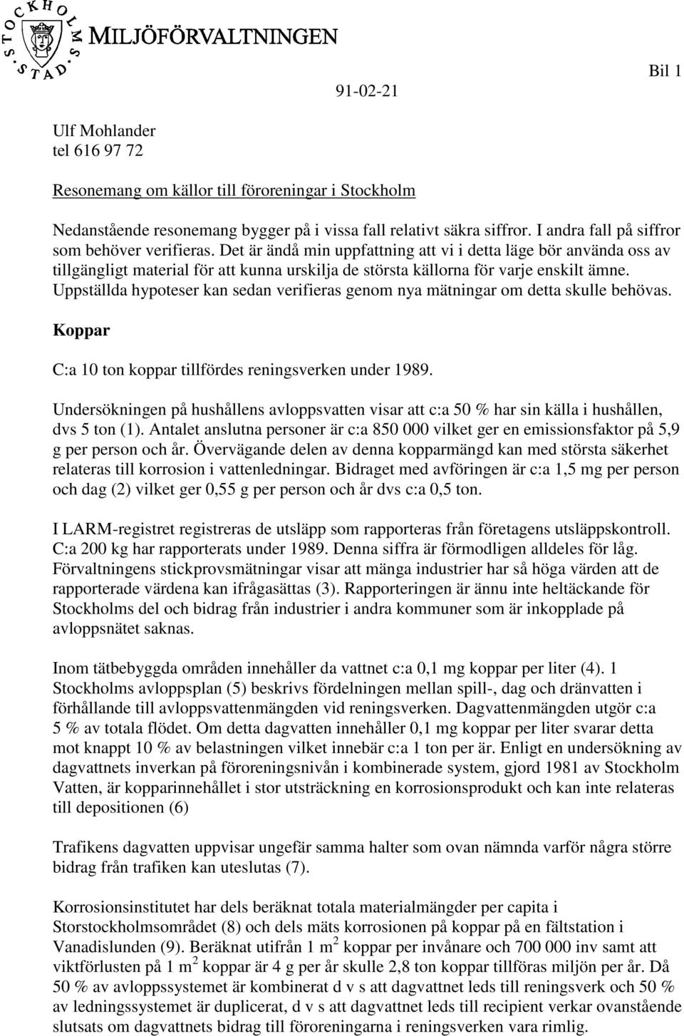 Det är ändå min uppfattning att vi i detta läge bör använda oss av tillgängligt material för att kunna urskilja de största källorna för varje enskilt ämne.