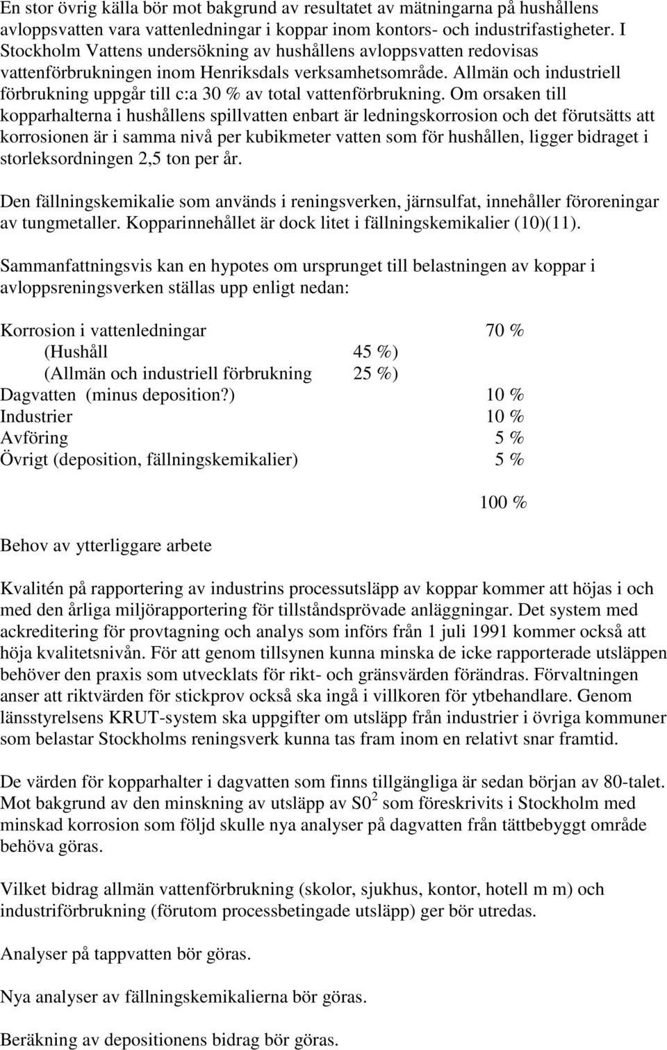 Allmän och industriell förbrukning uppgår till c:a 30 % av total vattenförbrukning.