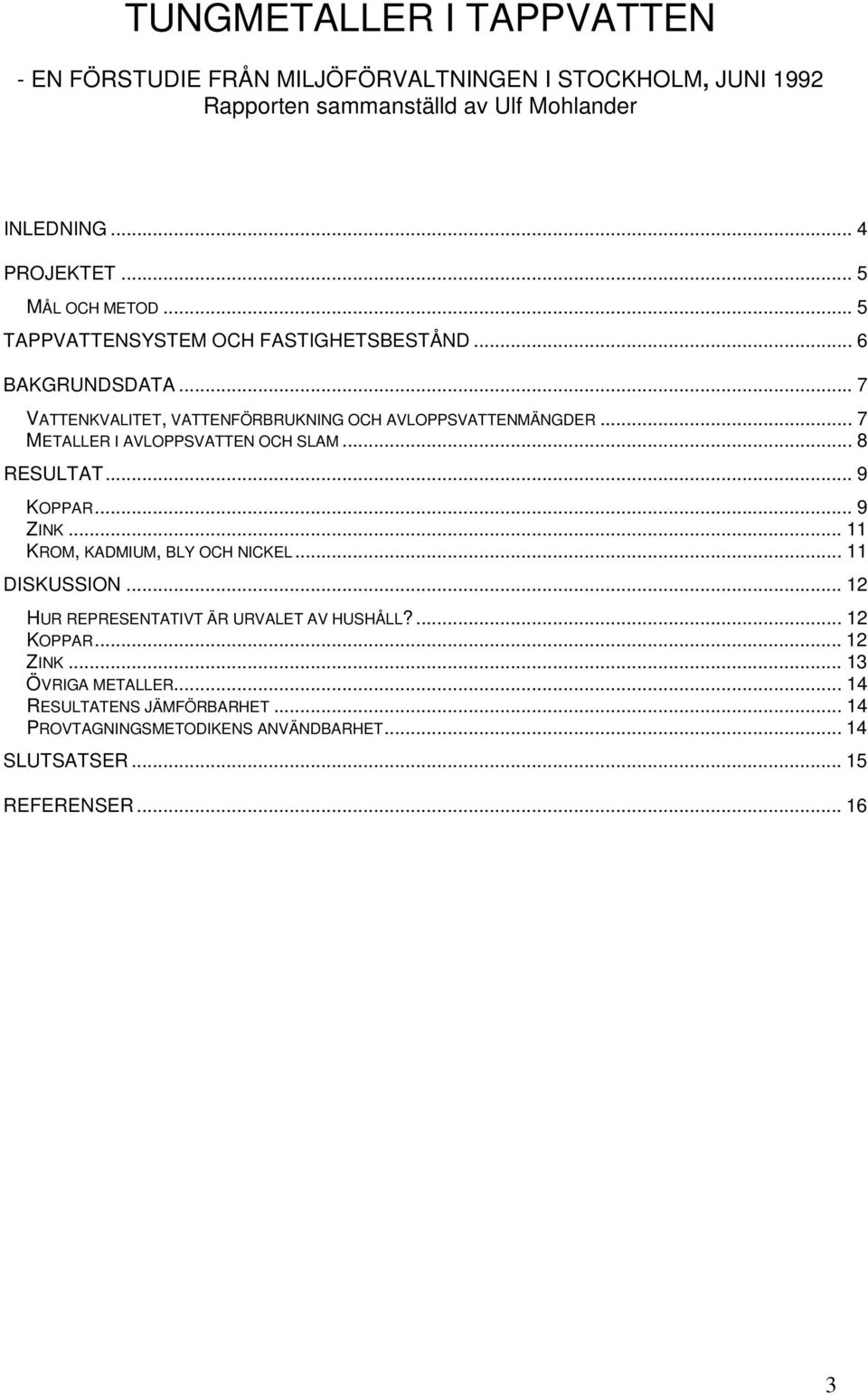 .. 7 METALLER I AVLOPPSVATTEN OCH SLAM... 8 RESULTAT... 9 KOPPAR... 9 ZINK... 11 KROM, KADMIUM, BLY OCH NICKEL... 11 DISKUSSION.