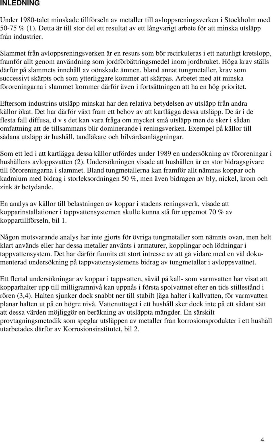 Slammet från avloppsreningsverken är en resurs som bör recirkuleras i ett naturligt kretslopp, framför allt genom användning som jordförbättringsmedel inom jordbruket.