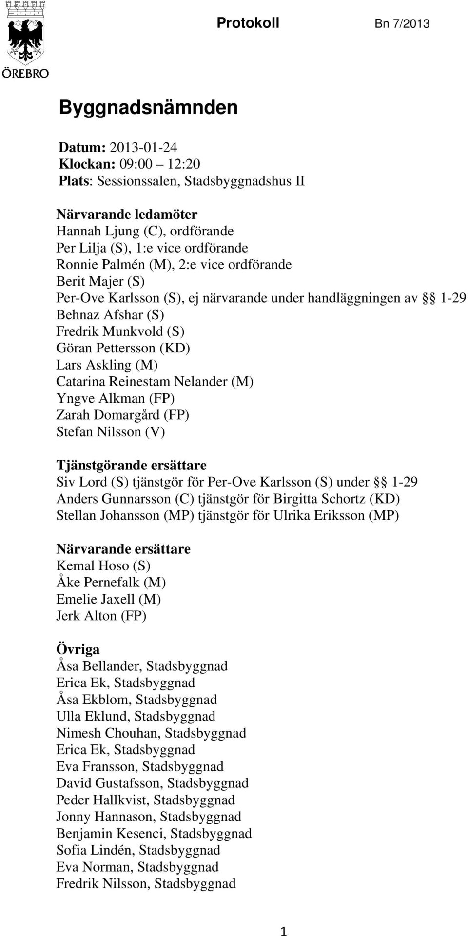 Askling (M) Catarina Reinestam Nelander (M) Yngve Alkman (FP) Zarah Domargård (FP) Stefan Nilsson (V) Tjänstgörande ersättare Siv Lord (S) tjänstgör för Per-Ove Karlsson (S) under 1-29 Anders