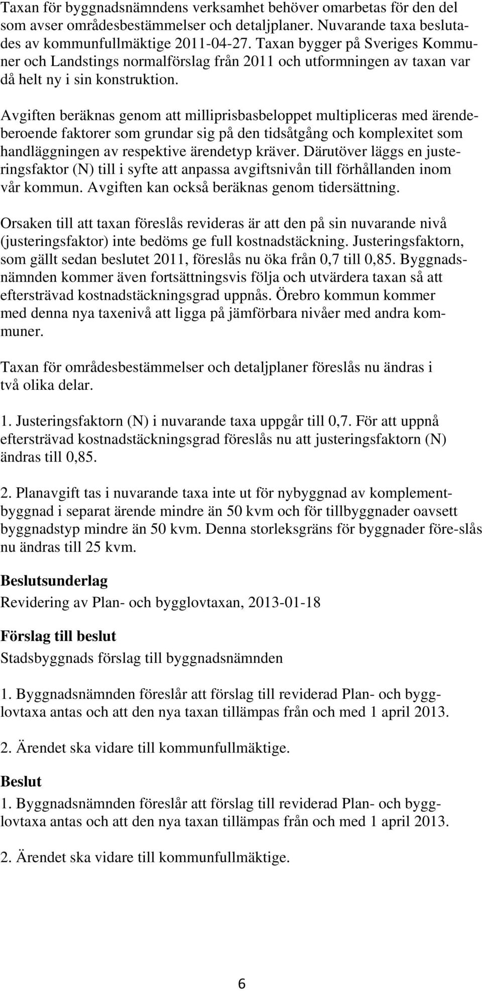 Avgiften beräknas genom att milliprisbasbeloppet multipliceras med ärendeberoende faktorer som grundar sig på den tidsåtgång och komplexitet som handläggningen av respektive ärendetyp kräver.