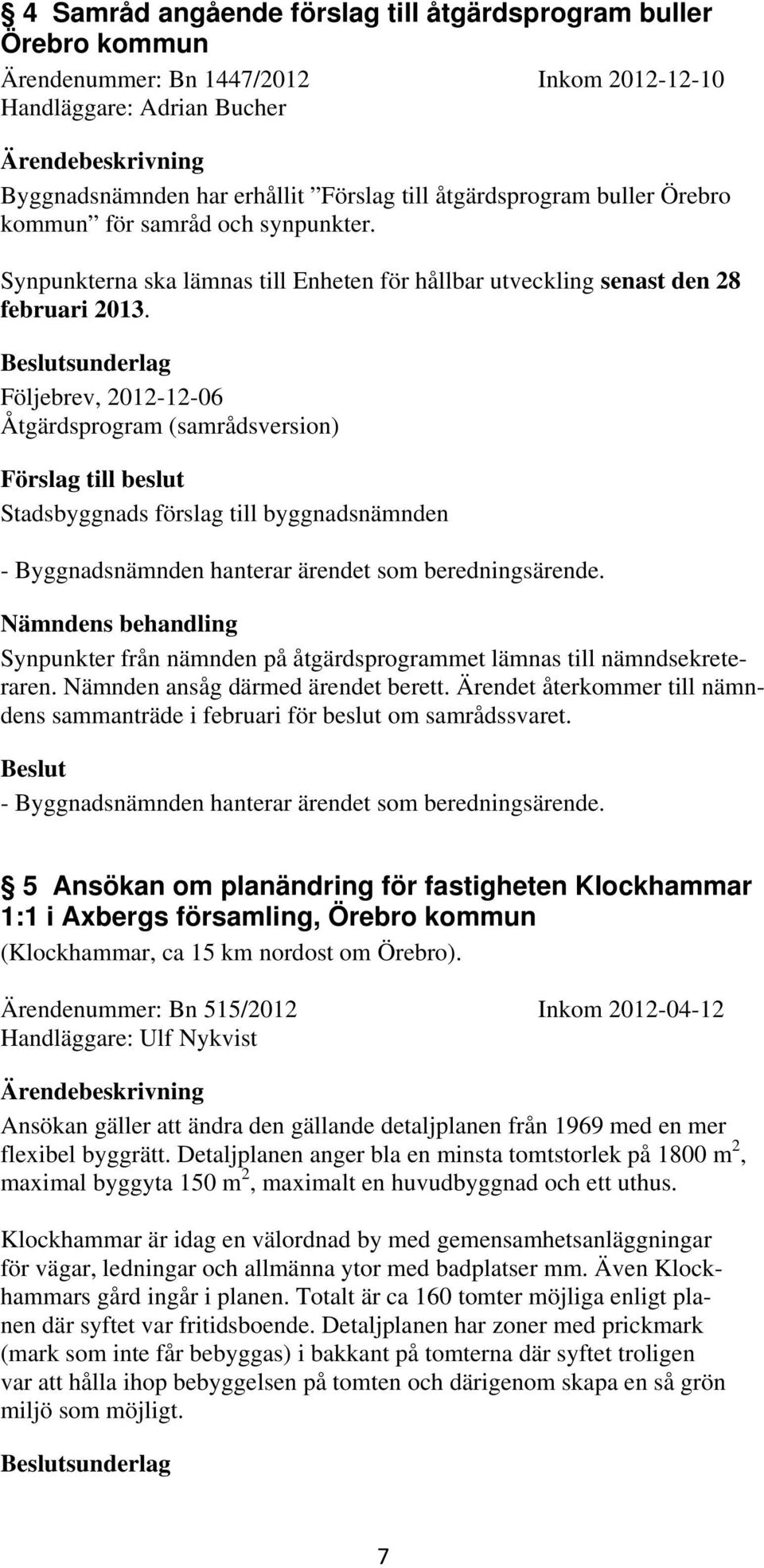 sunderlag Följebrev, 2012-12-06 Åtgärdsprogram (samrådsversion) - Byggnadsnämnden hanterar ärendet som beredningsärende.