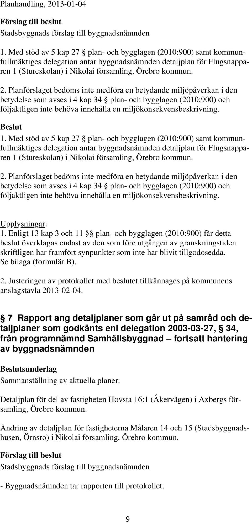 plan- och bygglagen (2010:900) samt kommunfullmäktiges delegation antar byggnadsnämnden detaljplan för Flugsnapparen 1 (Stureskolan) i Nikolai församling, Örebro kommun. 2.