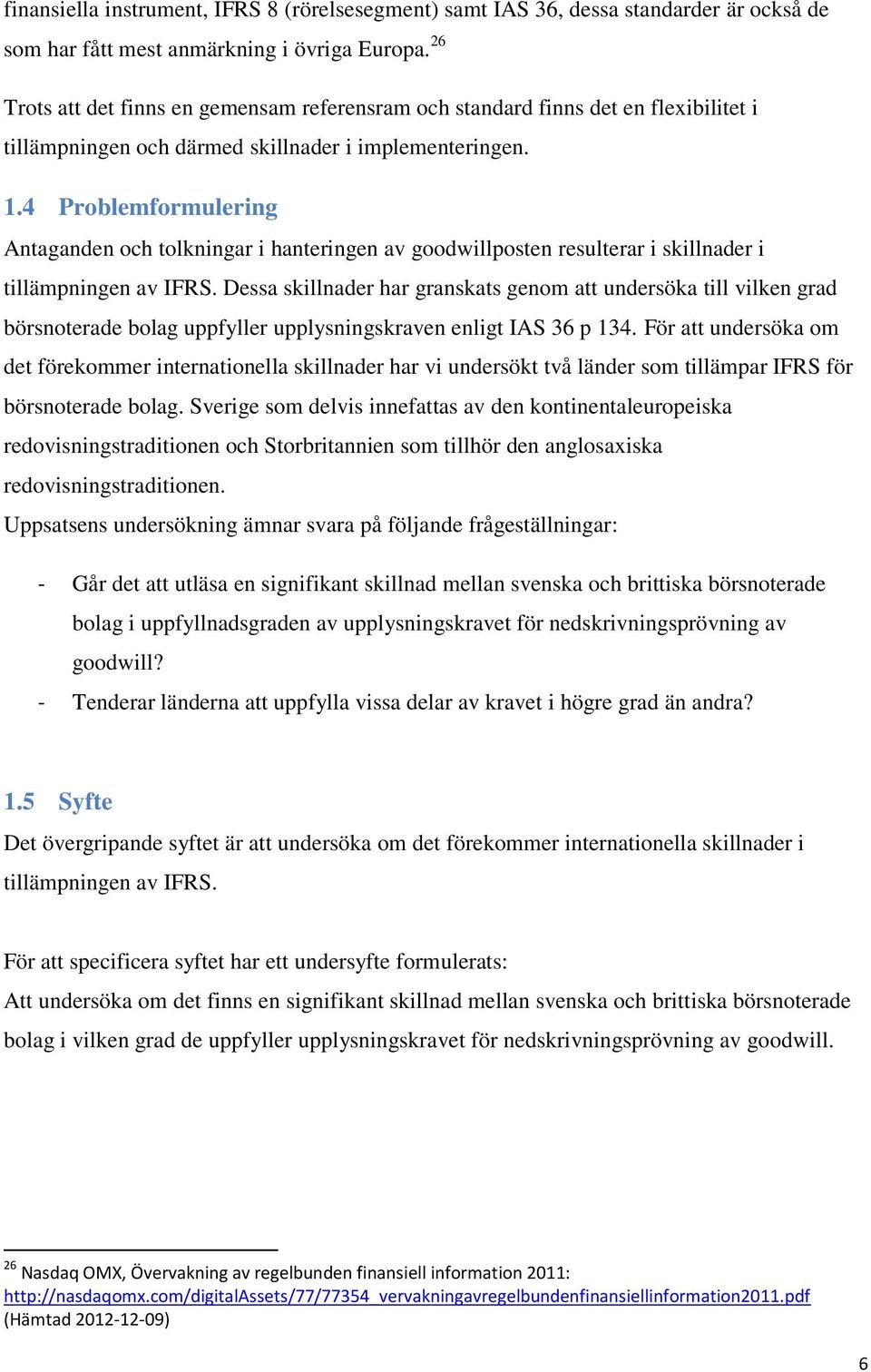 4 Problemformulering Antaganden och tolkningar i hanteringen av goodwillposten resulterar i skillnader i tillämpningen av IFRS.