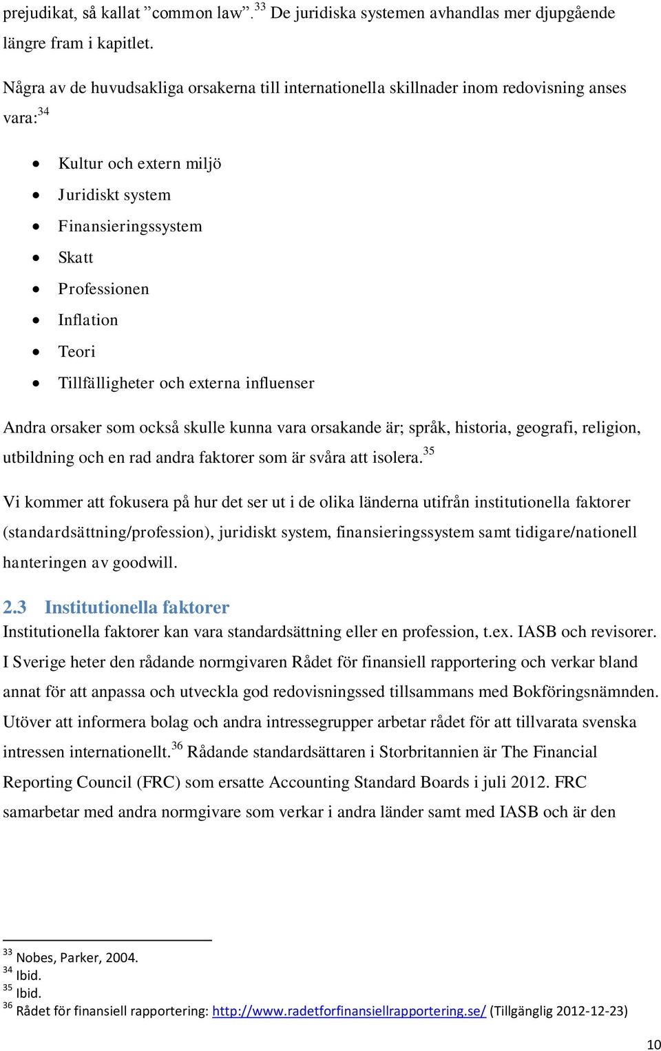 Tillfälligheter och externa influenser Andra orsaker som också skulle kunna vara orsakande är; språk, historia, geografi, religion, utbildning och en rad andra faktorer som är svåra att isolera.