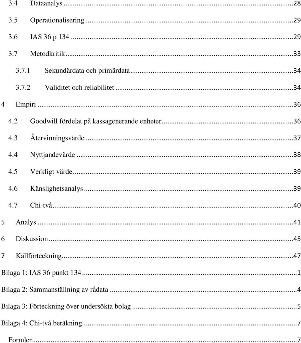 .. 39 4.6 Känslighetsanalys... 39 4.7 Chi-två... 40 5 Analys... 41 6 Diskussion... 45 7 Källförteckning... 47 Bilaga 1: IAS 36 punkt 134.