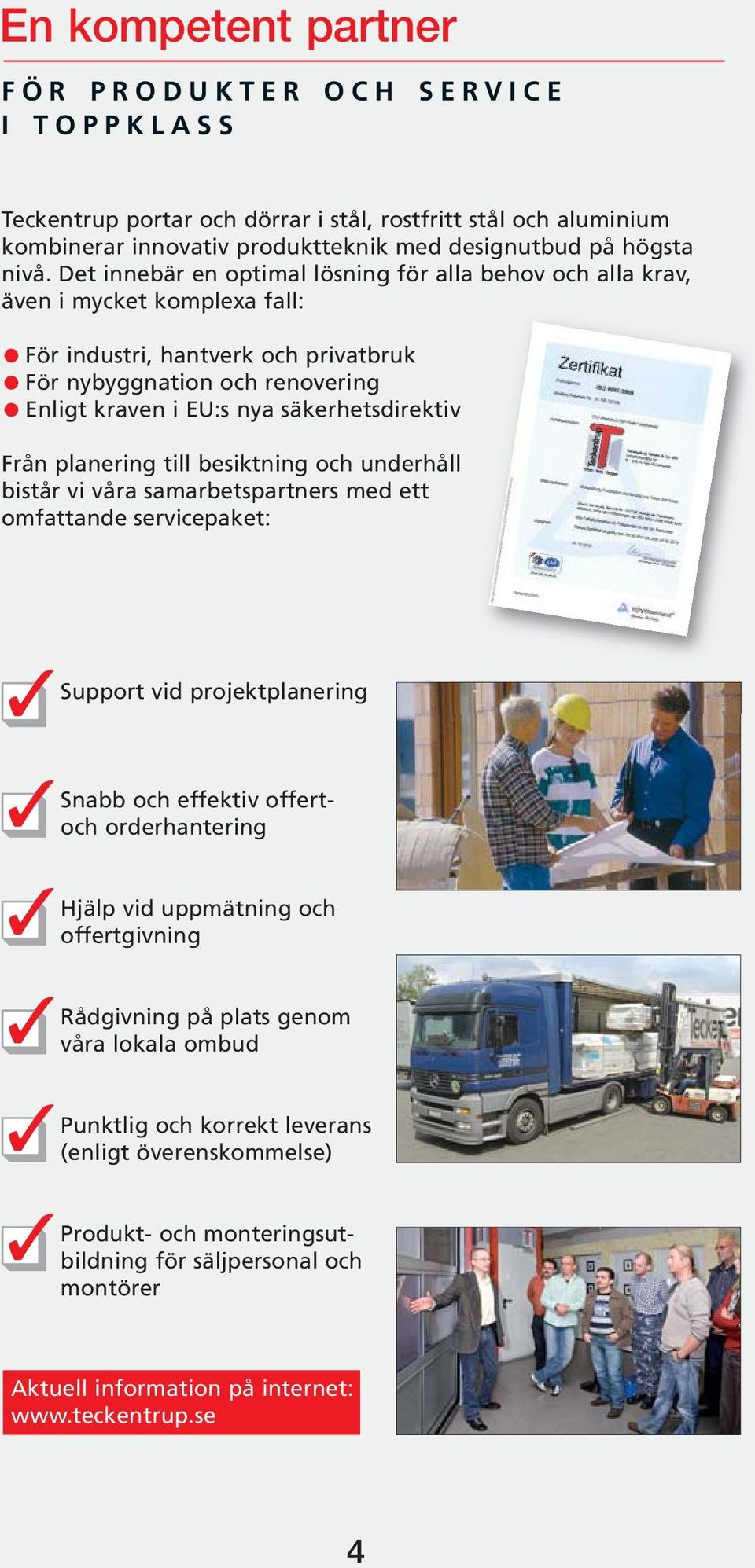 säkerhetsdirektiv Från planering till besiktning och underhåll bistår vi våra samarbetspartners med ett omfattande servicepaket: Support vid projektplanering Snabb och effektiv offertoch