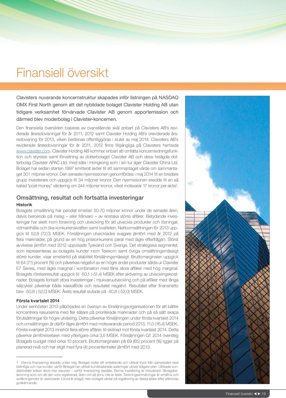 Den finansiella översikten baseras av ovanstående skäl enbart på Clavisters AB s reviderade årsredovisningar för år 2011, 2012 samt Clavister Holding AB s oreviderade årsredovisning för 2013, vilken