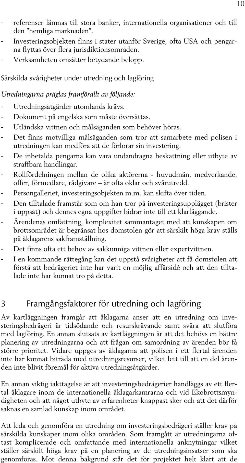 Särskilda svårigheter under utredning och lagföring Utredningarna präglas framförallt av följande: - Utredningsåtgärder utomlands krävs. - Dokument på engelska som måste översättas.