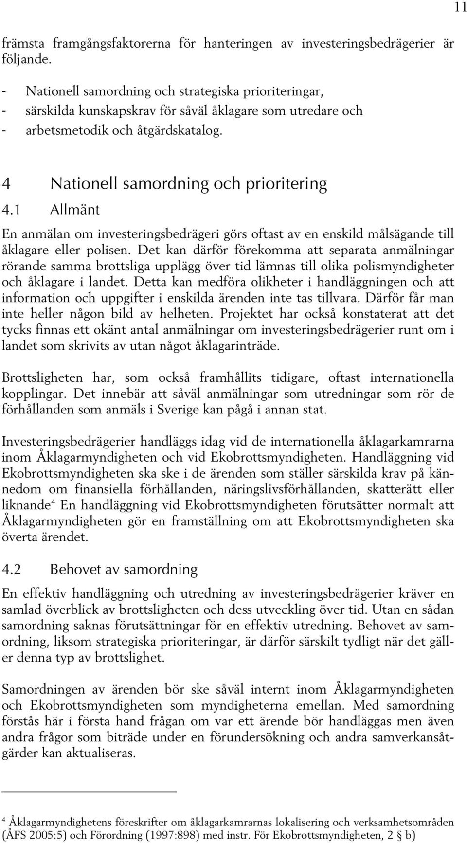 1 Allmänt En anmälan om investeringsbedrägeri görs oftast av en enskild målsägande till åklagare eller polisen.