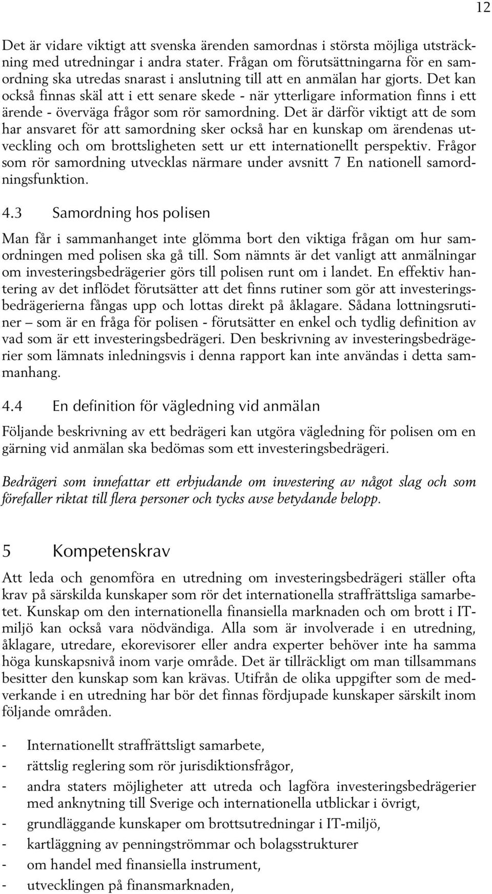 Det kan också finnas skäl att i ett senare skede - när ytterligare information finns i ett ärende - överväga frågor som rör samordning.