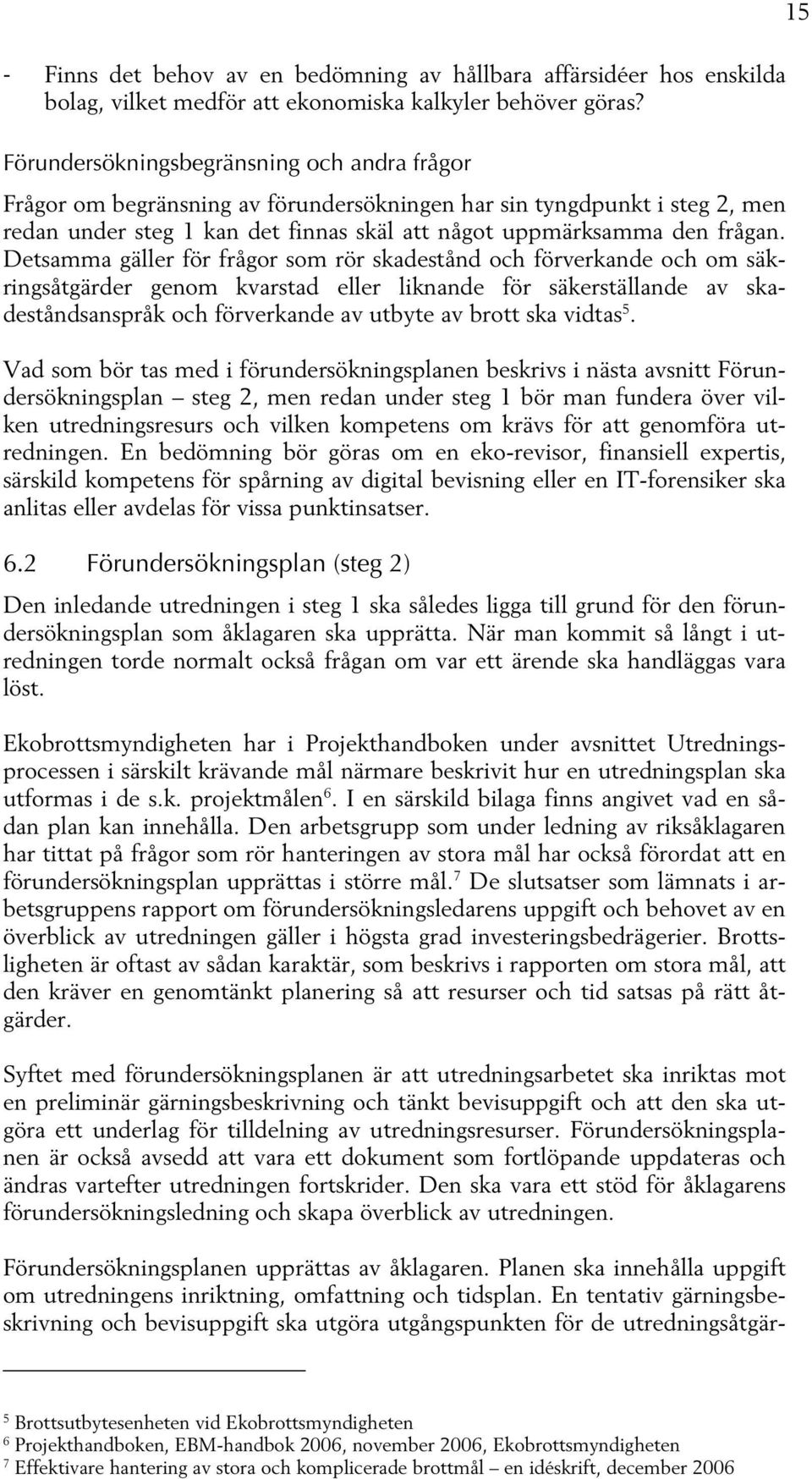 Detsamma gäller för frågor som rör skadestånd och förverkande och om säkringsåtgärder genom kvarstad eller liknande för säkerställande av skadeståndsanspråk och förverkande av utbyte av brott ska