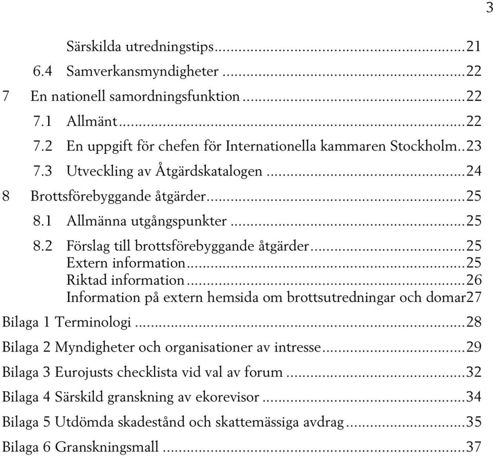 ..25 Riktad information...26 Information på extern hemsida om brottsutredningar och domar27 Bilaga 1 Terminologi...28 Bilaga 2 Myndigheter och organisationer av intresse.