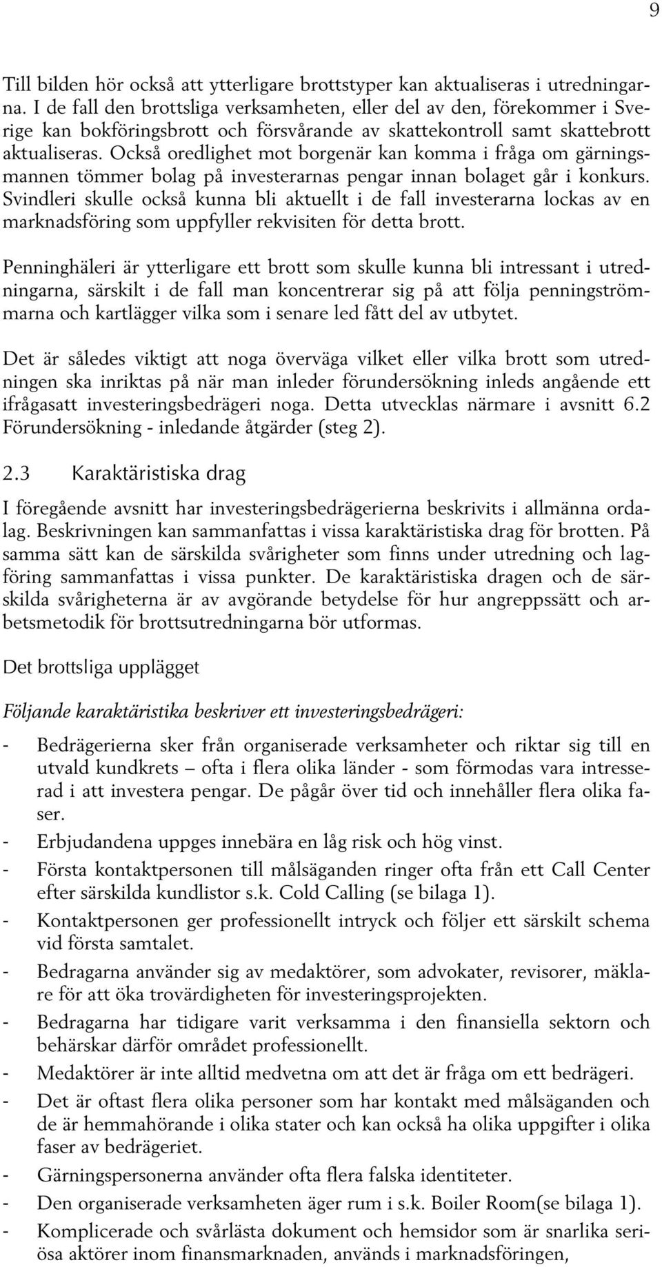 Också oredlighet mot borgenär kan komma i fråga om gärningsmannen tömmer bolag på investerarnas pengar innan bolaget går i konkurs.