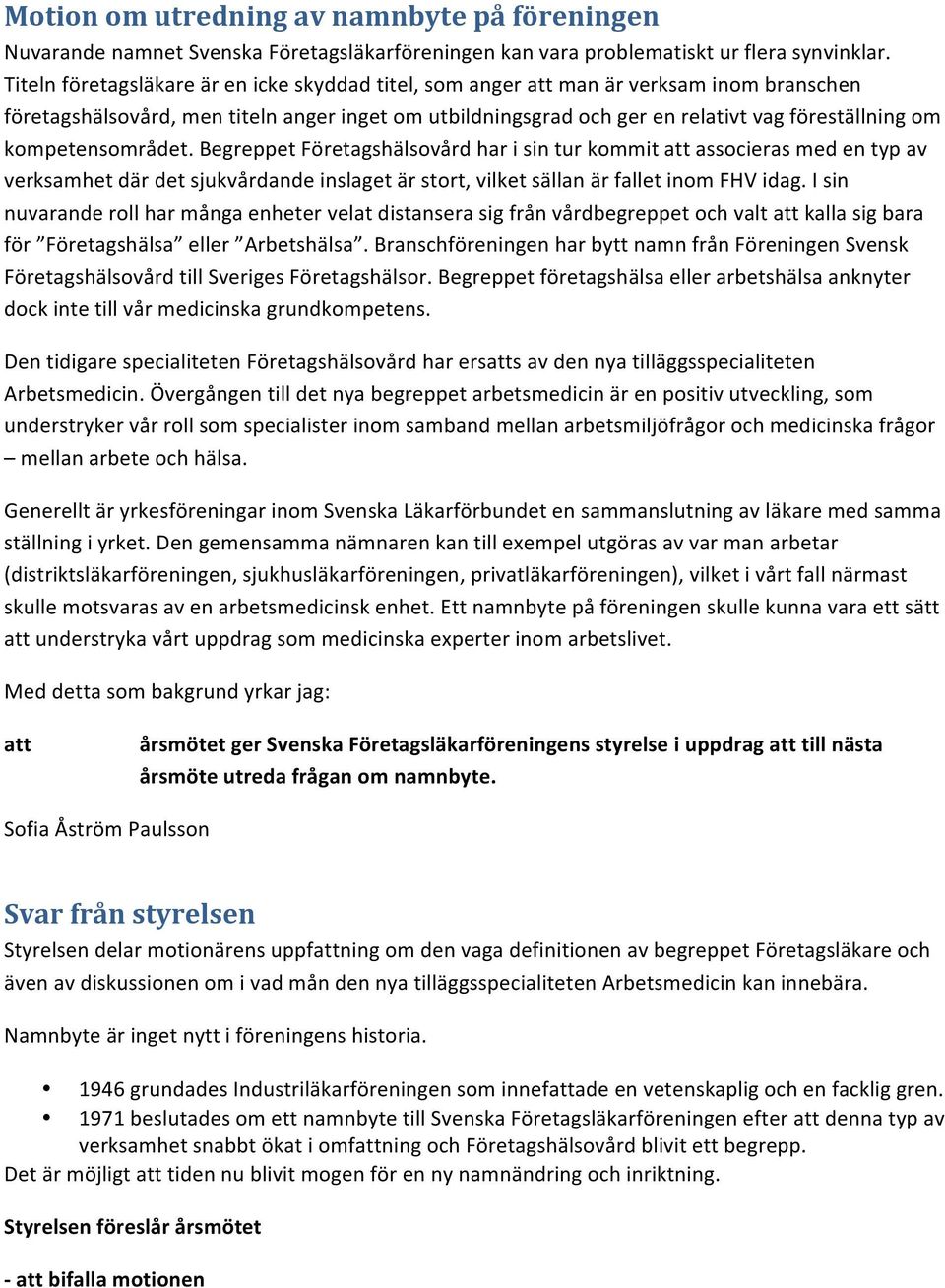 kompetensområdet. Begreppet Företagshälsovård har i sin tur kommit att associeras med en typ av verksamhet där det sjukvårdande inslaget är stort, vilket sällan är fallet inom FHV idag.