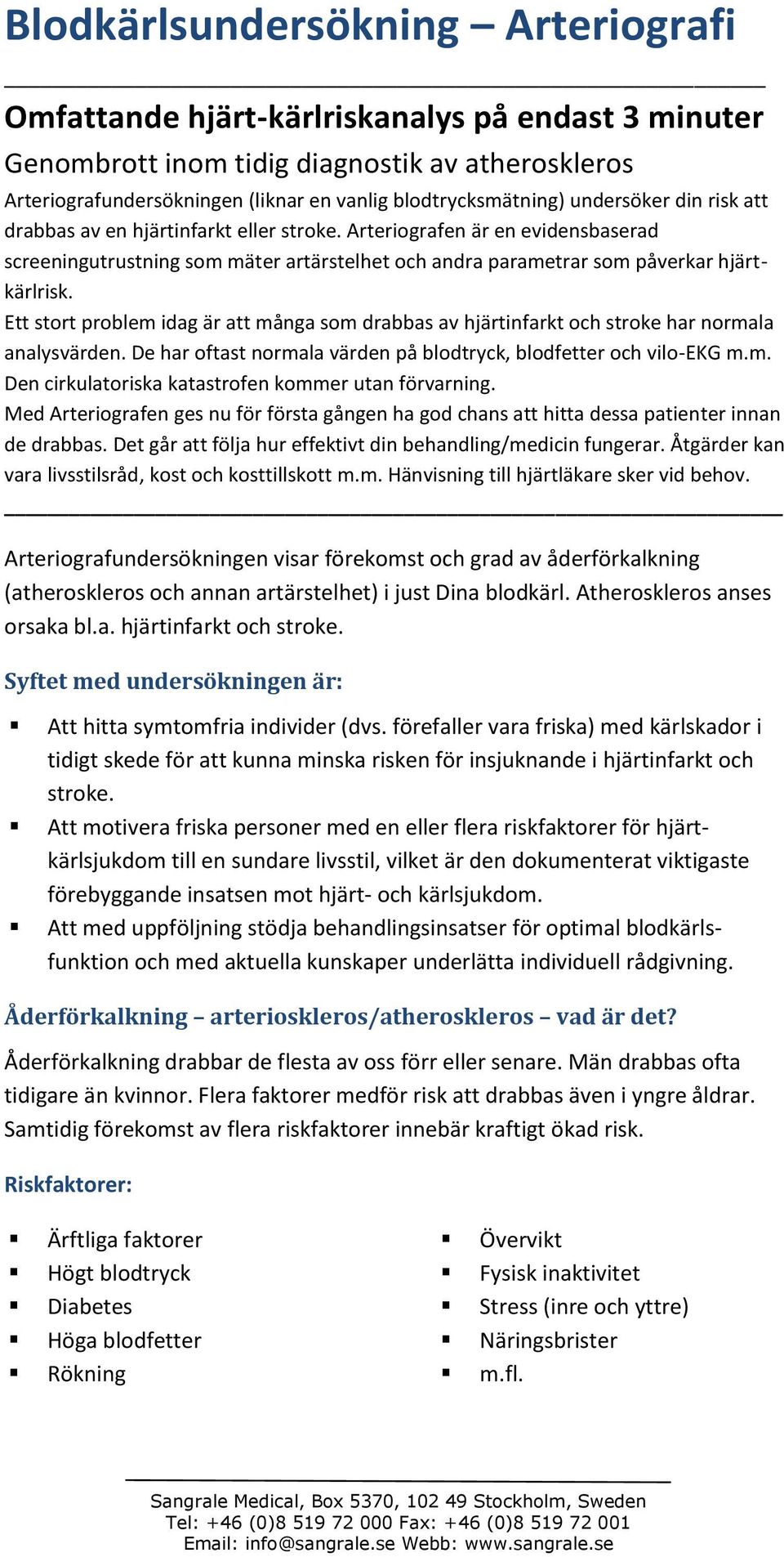 Ett stort problem idag är att många som drabbas av hjärtinfarkt och stroke har normala analysvärden. De har oftast normala värden på blodtryck, blodfetter och vilo-ekg m.m. Den cirkulatoriska katastrofen kommer utan förvarning.