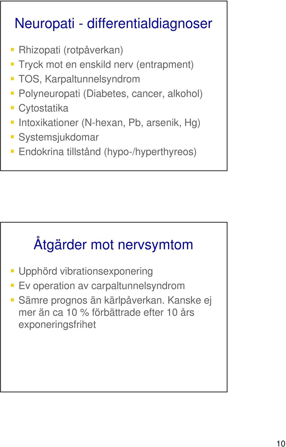 Systemsjukdomar Endokrina tillstånd (hypo-/hyperthyreos) Åtgärder mot nervsymtom Upphörd vibrationsexponering Ev