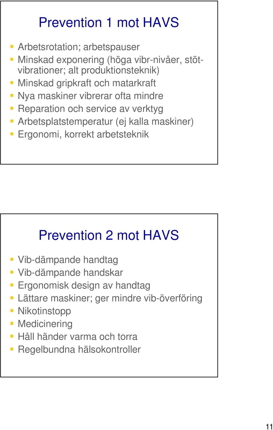 kalla maskiner) Ergonomi, korrekt arbetsteknik Prevention 2 mot HAVS Vib-dämpande handtag Vib-dämpande handskar Ergonomisk design