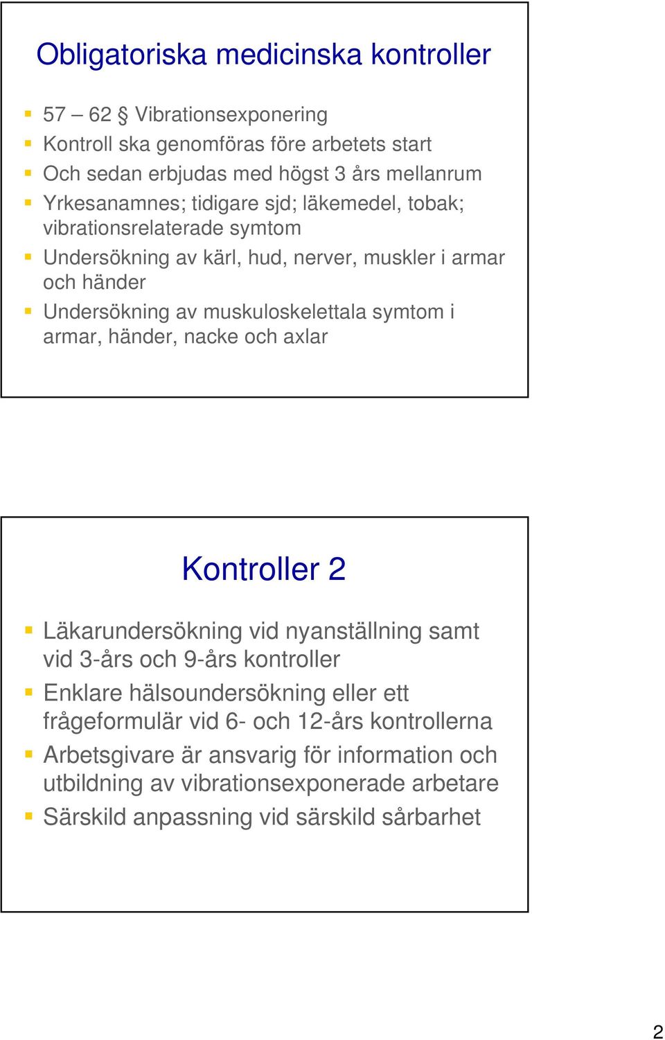 armar, händer, nacke och axlar Kontroller 2 Läkarundersökning vid nyanställning samt vid 3-års och 9-års kontroller Enklare hälsoundersökning eller ett frågeformulär